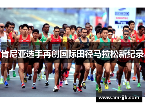 肯尼亚选手再创国际田径马拉松新纪录