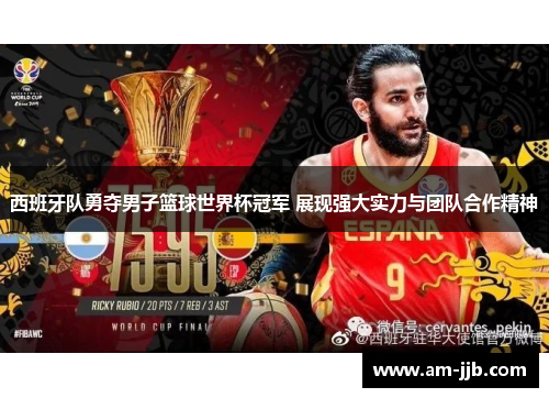 西班牙队勇夺男子篮球世界杯冠军 展现强大实力与团队合作精神