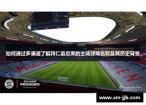 如何通过多渠道了解拜仁慕尼黑的主场球场名称及其历史背景