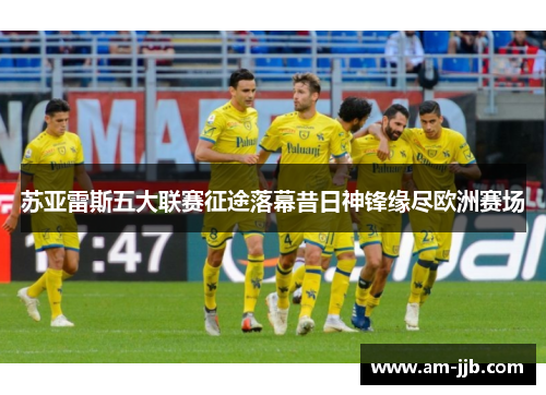 苏亚雷斯五大联赛征途落幕昔日神锋缘尽欧洲赛场