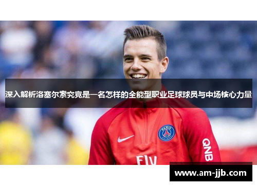 深入解析洛塞尔索究竟是一名怎样的全能型职业足球球员与中场核心力量