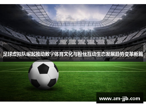 足球虚拟队崛起推动数字体育文化与粉丝互动生态发展趋势变革新篇