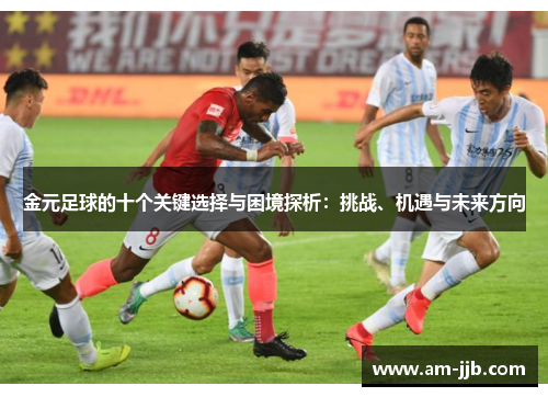 金元足球的十个关键选择与困境探析：挑战、机遇与未来方向