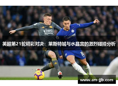 英超第21轮精彩对决：莱斯特城与水晶宫的激烈碰撞分析