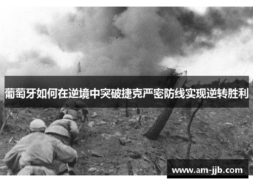 葡萄牙如何在逆境中突破捷克严密防线实现逆转胜利
