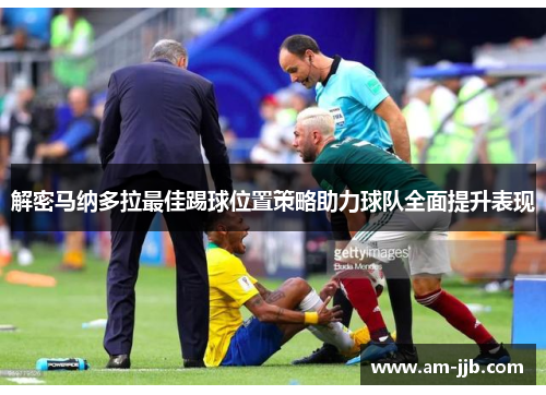 解密马纳多拉最佳踢球位置策略助力球队全面提升表现