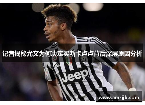 记者揭秘尤文为何决定买断卡卢卢背后深层原因分析 记者揭秘尤文为何决定买断卡卢卢背后深层原因分析