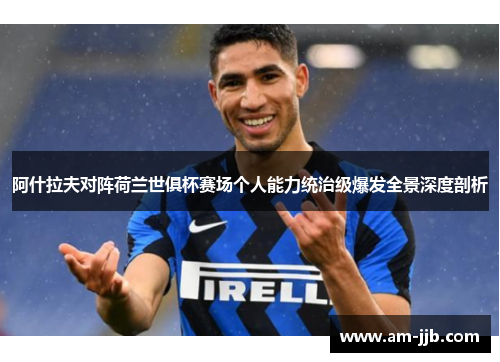 阿什拉夫对阵荷兰世俱杯赛场个人能力统治级爆发全景深度剖析
