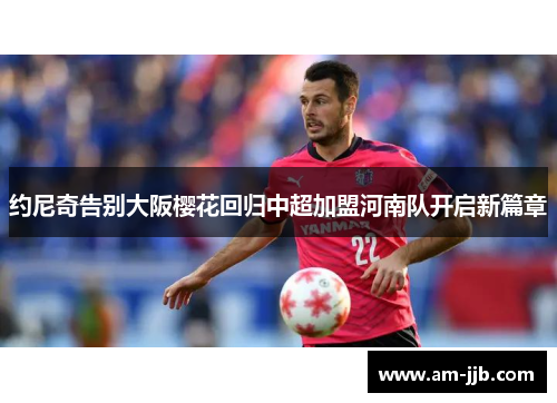 约尼奇告别大阪樱花回归中超加盟河南队开启新篇章