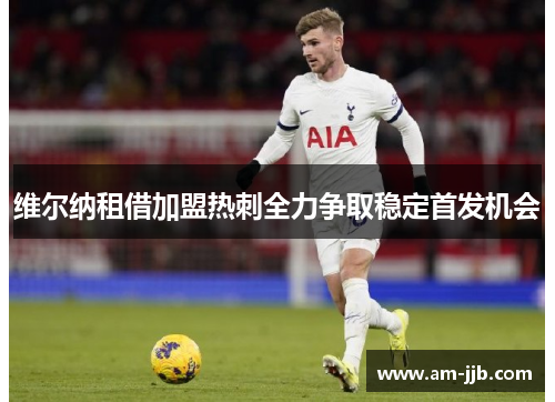 维尔纳租借加盟热刺全力争取稳定首发机会