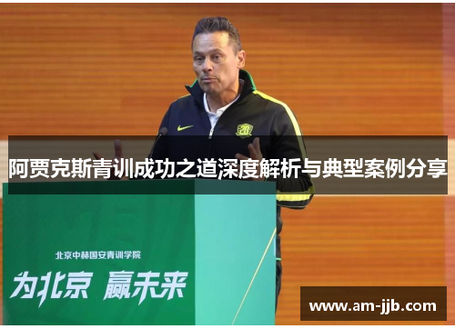 阿贾克斯青训成功之道深度解析与典型案例分享