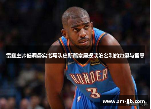 雷霆主帅低调务实书写队史新篇章展现淡泊名利的力量与智慧