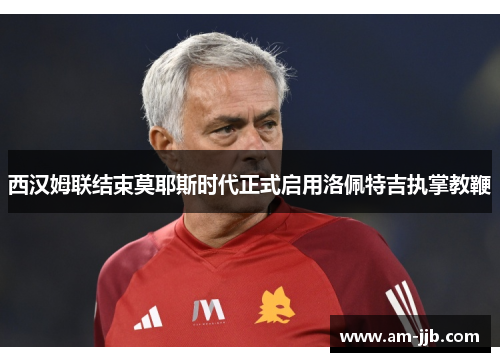 西汉姆联结束莫耶斯时代正式启用洛佩特吉执掌教鞭