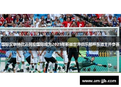 国际足联特批迈阿密国际成为2025年新版世界俱乐部杯东道主并参赛 国际足联特批迈阿密国际成为2025年新版世界俱乐部杯东道主并参赛
